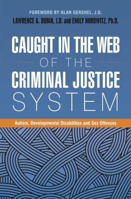 Caught in the Web of the Criminal Justice System : Autism, Developmental Disabilities, and Sex Offenses, Paperback / softback Book