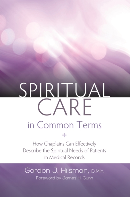 Spiritual Care in Common Terms : How Chaplains Can Effectively Describe the Spiritual Needs of Patients in Medical Records, Paperback / softback Book