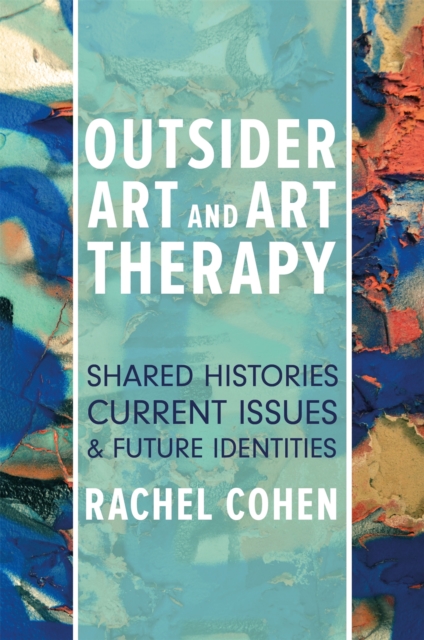 Outsider Art and Art Therapy : Shared Histories, Current Issues, and Future Identities, Paperback / softback Book
