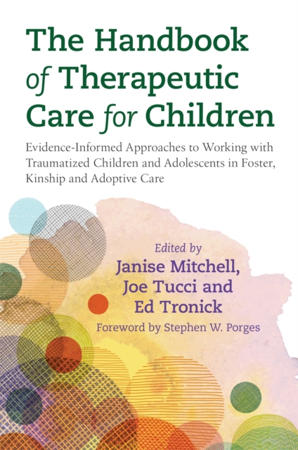 The Handbook of Therapeutic Care for Children : Evidence-Informed Approaches to Working with Traumatized Children and Adolescents in Foster, Kinship and Adoptive Care, Paperback / softback Book