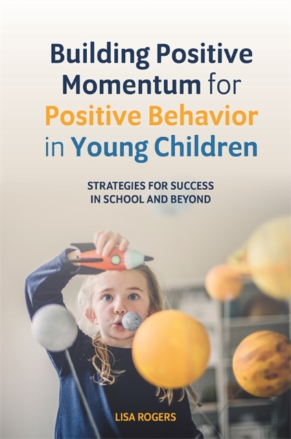 Building Positive Momentum for Positive Behavior in Young Children : Strategies for Success in School and Beyond, Paperback / softback Book