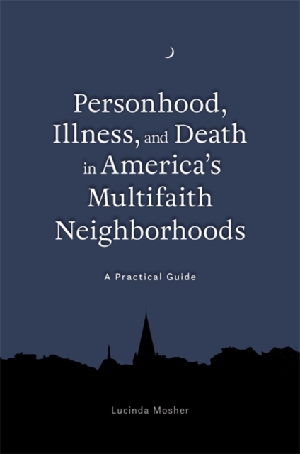 Personhood, Illness, and Death in America's Multifaith Neighborhoods : A Practical Guide, Paperback / softback Book