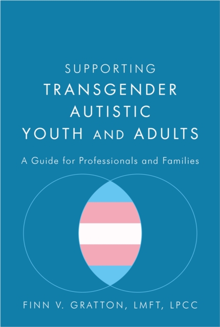 Supporting Transgender Autistic Youth and Adults : A Guide for Professionals and Families, Paperback / softback Book
