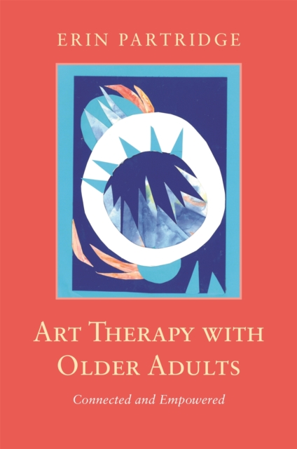 Art Therapy with Older Adults : Connected and Empowered, Paperback / softback Book