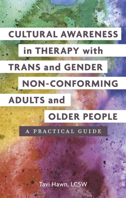 Cultural Awareness in Therapy with Trans and Gender Non-Conforming Adults and Older People : A Practical Guide, Paperback / softback Book