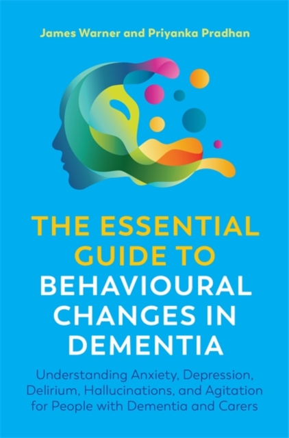 The Essential Guide to Behavioural Changes in Dementia : Understanding Anxiety, Depression, Delirium, Hallucinations, and Agitation for People with Dementia and Carers, Paperback / softback Book