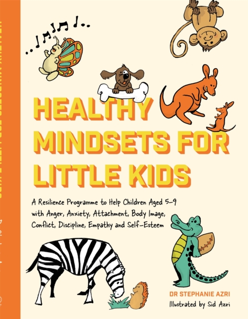Healthy Mindsets for Little Kids : A Resilience Programme to Help Children Aged 5-9 with Anger, Anxiety, Attachment, Body Image, Conflict, Discipline, Empathy and Self-Esteem, Paperback / softback Book