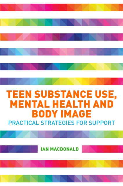 Teen Substance Use, Mental Health and Body Image : Practical Strategies for Support, Paperback / softback Book