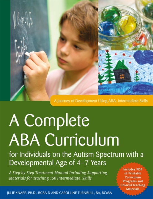 A Complete ABA Curriculum for Individuals on the Autism Spectrum with a Developmental Age of 4-7 Years : A Step-by-Step Treatment Manual Including Supporting Materials for Teaching 150 Intermediate Sk, Paperback / softback Book