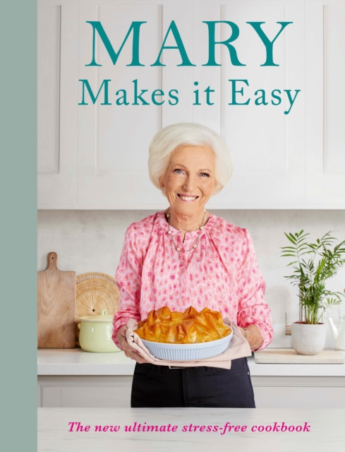 Mary Makes it Easy : The new ultimate stress-free cookbook, Hardback Book