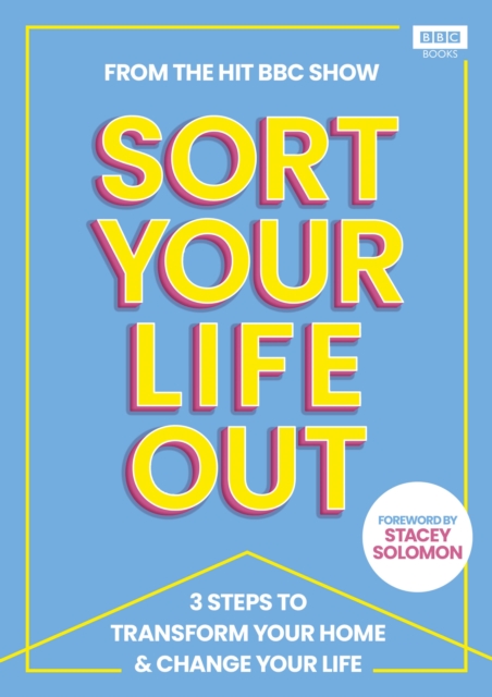 SORT YOUR LIFE OUT : 3 Steps to Transform Your Home & Change Your Life, Hardback Book