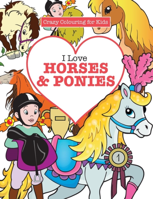 I Love Horses & Ponies ( Crazy Colouring For Kids), Paperback / softback Book