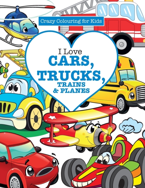 I Love Cars, Trucks, Trains & Planes! ( Crazy Colouring for Kids), Paperback / softback Book