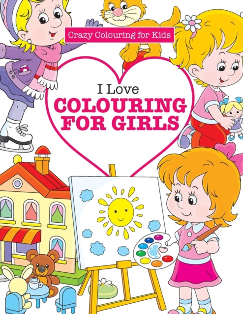 I Love Colouring for Girls ( Crazy Colouring For Kids), Paperback / softback Book