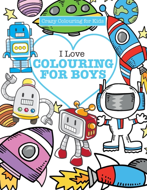 I Love Colouring! for Boys ( Crazy Colouring For Kids), Paperback / softback Book