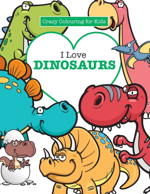 I Love Dinosaurs ( Crazy Colouring for Kids), Paperback / softback Book