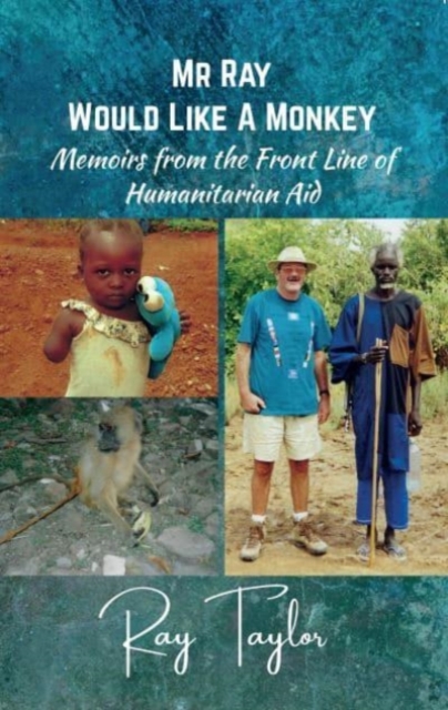Mr Ray Would Like a Monkey : Memoirs from the Front Line of Humanitarian Aid, Paperback / softback Book