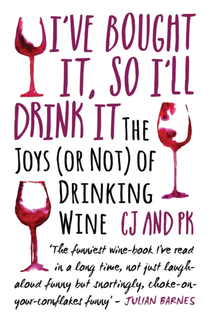 I Bought It, So I'll Drink It - The Joys (Or Not) Of Drinking Wine : The Joys (Or Not) Of Drinking Wine, Paperback / softback Book