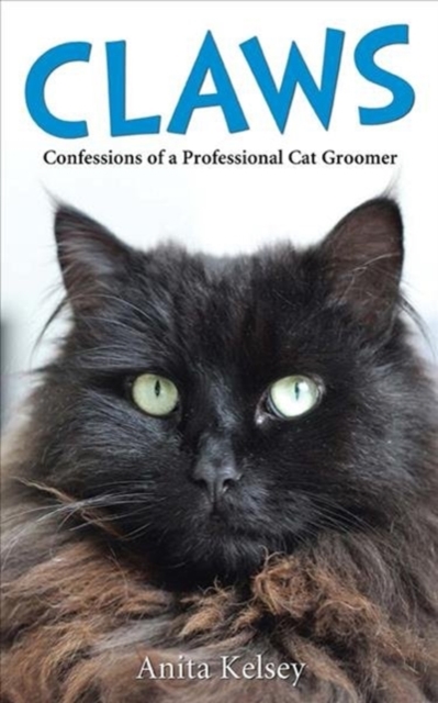 Claws - Confessions of a Professional Cat Groomer : Confessions of a Cat Groomer, Hardback Book