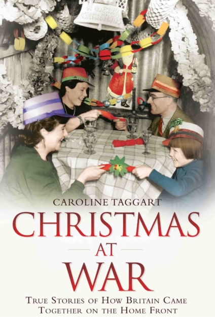 Christmas at War - True Stories of How Britain Came Together on the Home Front : True Stories of How Britain Came Together on the Home Front, Paperback / softback Book