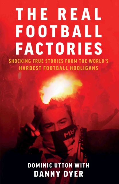 Real Football Factories : Shocking True Stories from the World's Hardest Football Fans, Paperback / softback Book