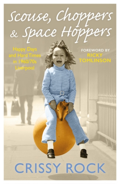 Scouse, Choppers & Space Hoppers - A Liverpool Life of Happy Days and Hard Times : A Liverpool Life of Happy Days and Hard Times, Paperback / softback Book