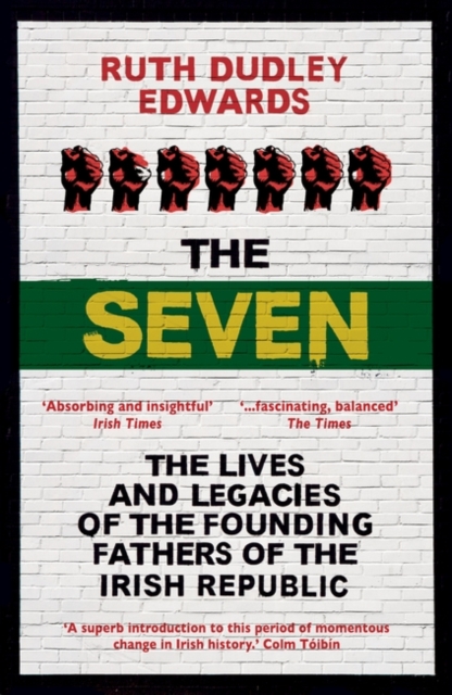 The Seven : The Lives and Legacies of the Founding Fathers of the Irish Republic, Paperback / softback Book