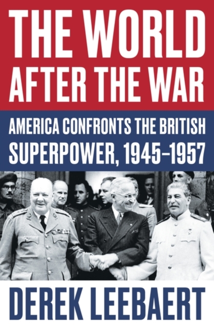 The World After the War : America Confronts the British Superpower, 1945-1957, Hardback Book