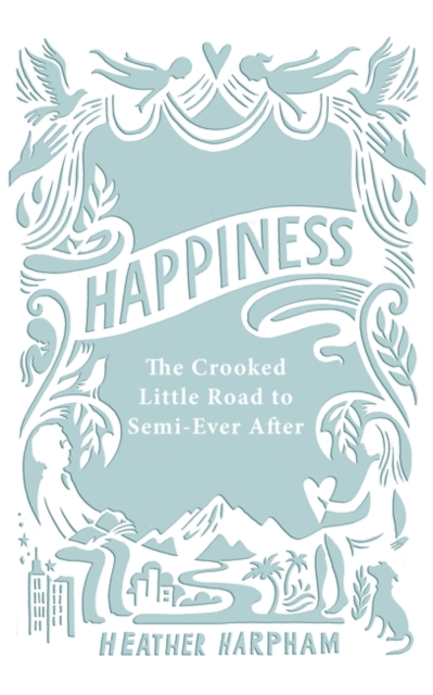 Happiness : The Crooked Little Road to Semi-Ever After, Hardback Book