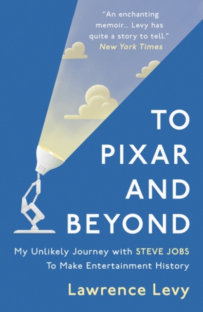 To Pixar and Beyond : My Unlikely Journey with Steve Jobs to Make Entertainment History, Paperback / softback Book