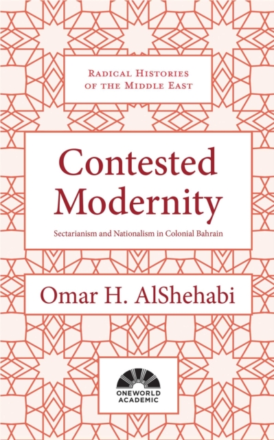 Contested Modernity : Sectarianism, Nationalism, and Colonialism in Bahrain, EPUB eBook