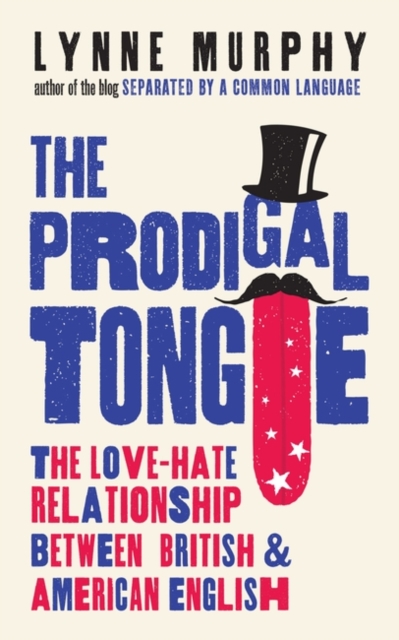 The Prodigal Tongue : The Love-Hate Relationship Between British and American English, Paperback / softback Book