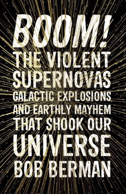 Boom! : The Violent Supernovas, Galactic Explosions, and Earthly Mayhem that Shook our Universe, Paperback / softback Book