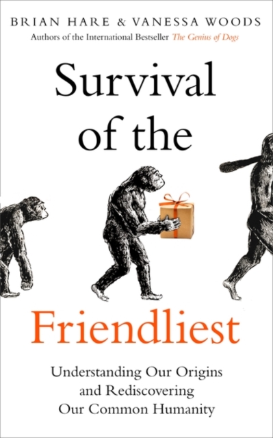 Survival of the Friendliest : Understanding Our Origins and Rediscovering Our Common Humanity, Hardback Book