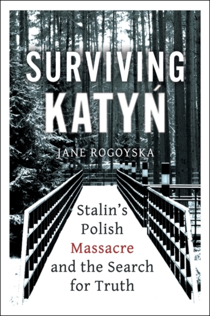 Surviving Katyn : Stalin's Polish Massacre and the Search for Truth, Hardback Book