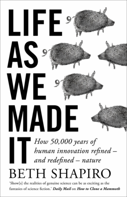 Life as We Made It : How 50,000 years of human innovation refined – and redefined – nature, Hardback Book
