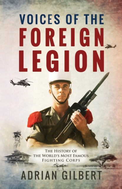 Voices of the Foreign Legion : The French Foreign Legion in Its Own Words, Paperback / softback Book