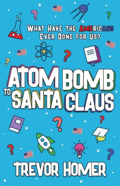 Atom Bomb to Santa Claus : What Have the Americans Ever Done for Us?, Paperback / softback Book