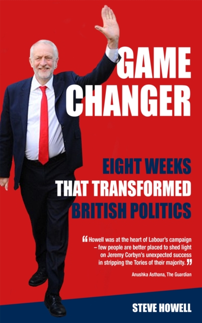 GAME CHANGER Eight Weeks That Transformed British Politics : Inside Corbyn's Election Machine, Hardback Book