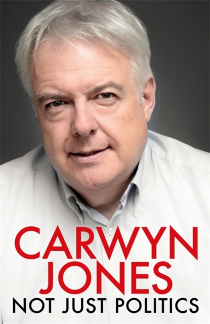 Not Just Politics : 'The must read life story of Carwyn Jones and his nine years as Wales' First Minister' Gordon Brown, Hardback Book