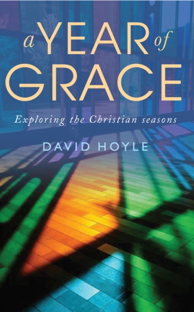 A Year of Grace : Exploring the Christian seasons, Paperback / softback Book