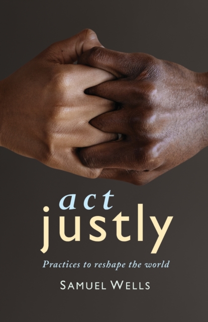 Act Justly : Practices to Reshape the World, Hardback Book