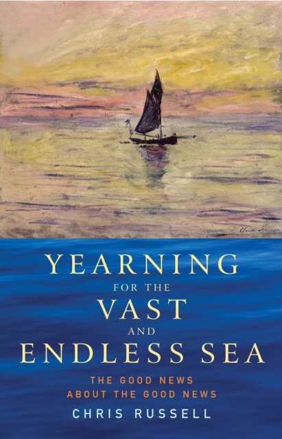 Yearning for the Vast and Endless Sea : The Good News about the Good News, Paperback / softback Book