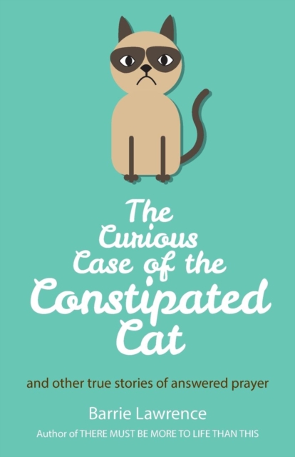 The Curious Case of the Constipated Cat and Other True Stories of Answered Prayer, Paperback / softback Book