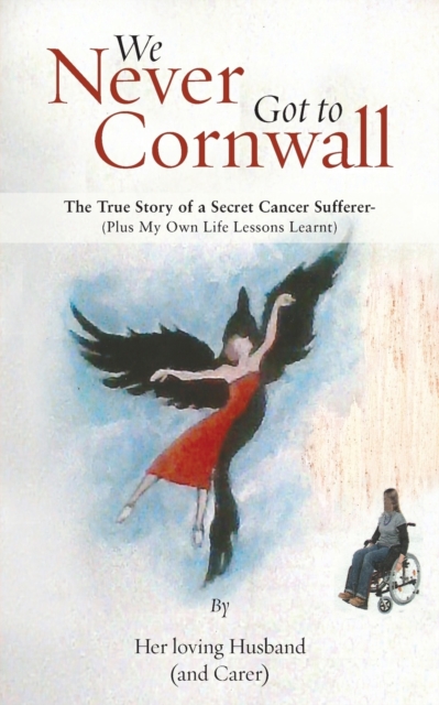 We Never Got to Cornwall: The True Story of a Secret Cancer Sufferer, Paperback / softback Book