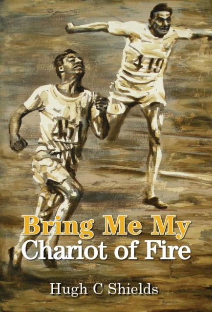 Bring Me My Chariot of Fire : The Amazing True Story Behind the Oscar-Winning Film 'Chariots of Fire', Hardback Book