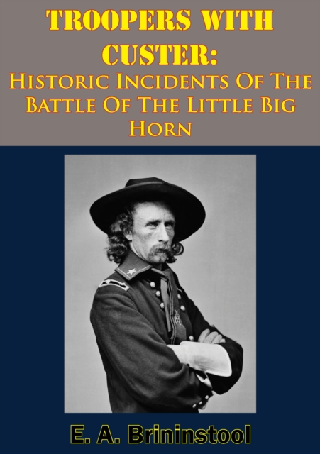 Troopers With Custer: Historic Incidents Of The Battle Of The Little Big Horn, EPUB eBook