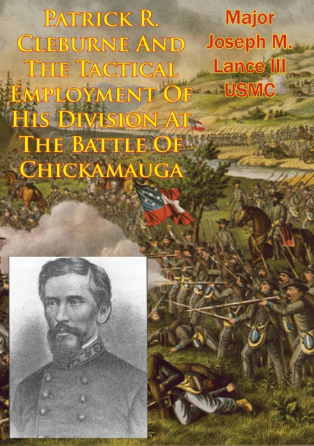 Patrick R. Cleburne And The Tactical Employment Of His Division At The Battle Of Chickamauga, EPUB eBook