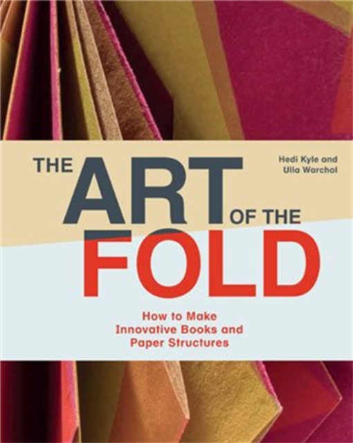The Art of the Fold : How to Make Innovative Books and Paper Structures, Hardback Book