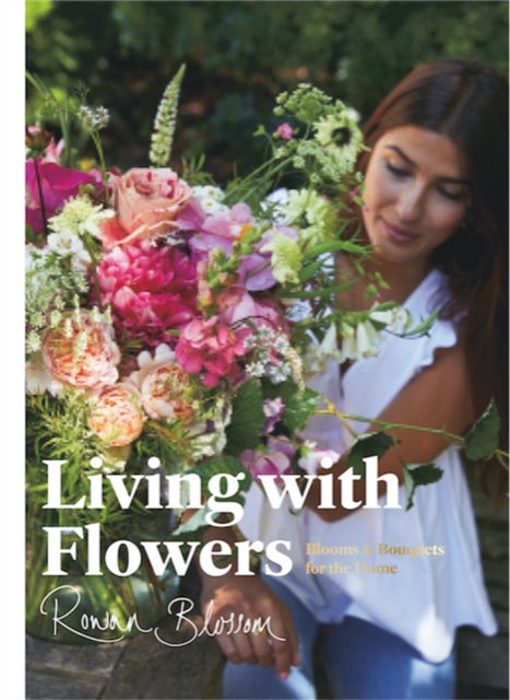 Living with Flowers : Blooms & Bouquets for the Home, Hardback Book